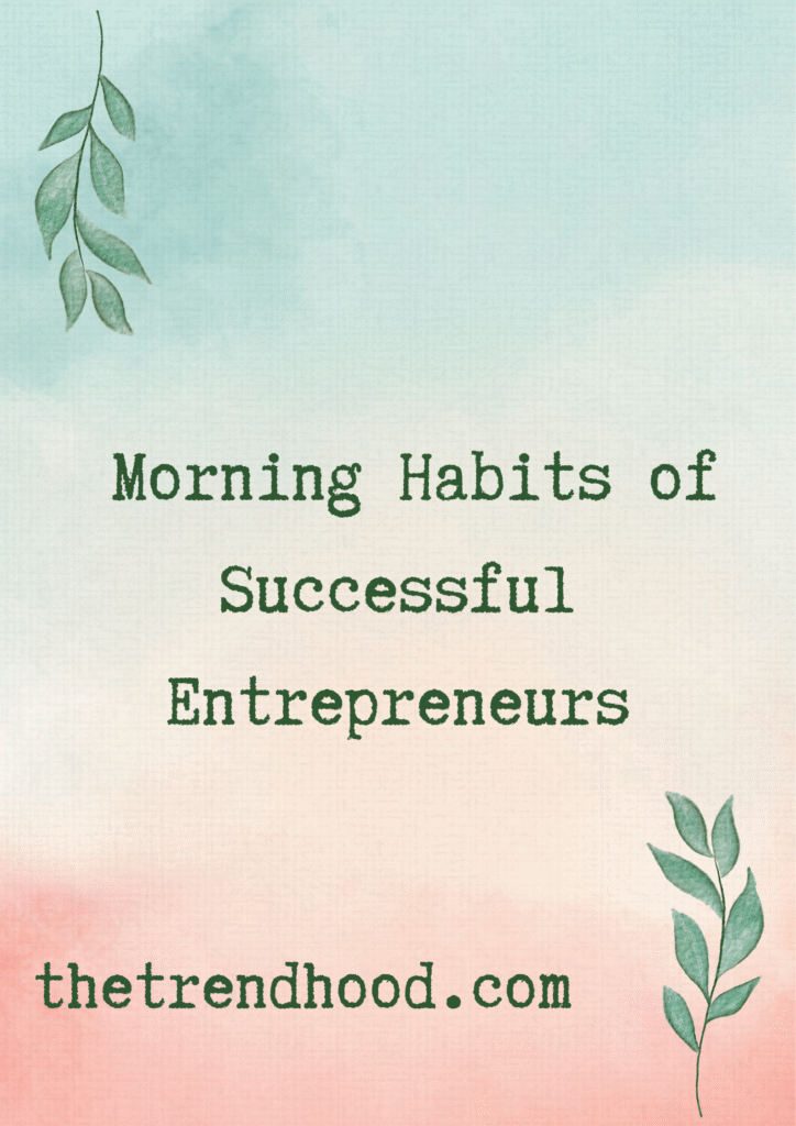 Morning Habits of Successful Entrepreneurs, thetrendhood, hood trend, trendhood.com